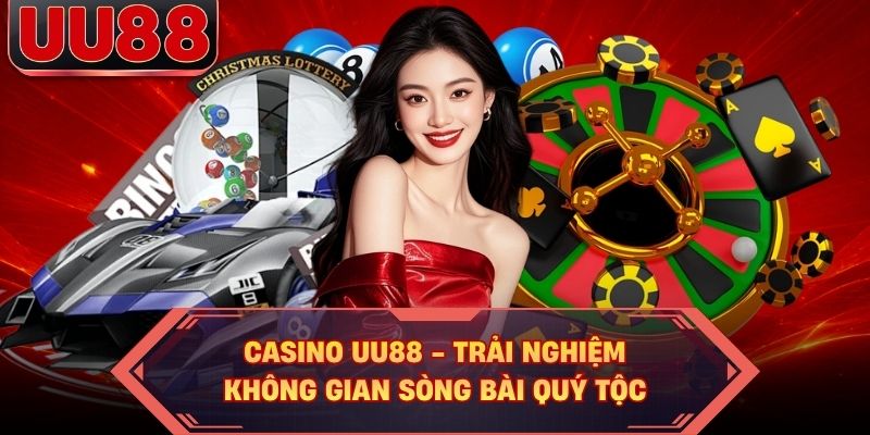 Casino UU88 - Trải Nghiệm Không Gian Sòng Bài Quý Tộc
