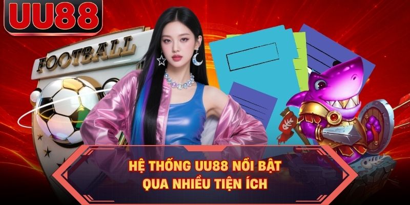 Hệ thống UU88 nổi bật qua nhiều tiện ích Hệ thống UU88 nổi bật qua nhiều tiện ích