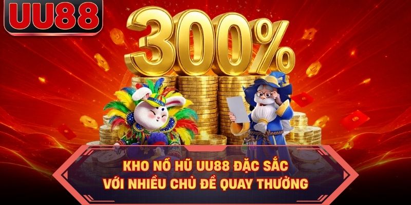 Kho nổ hũ UU88 đặc sắc với nhiều chủ đề quay thưởng Kho nổ hũ UU88 đặc sắc với nhiều chủ đề quay thưởng
