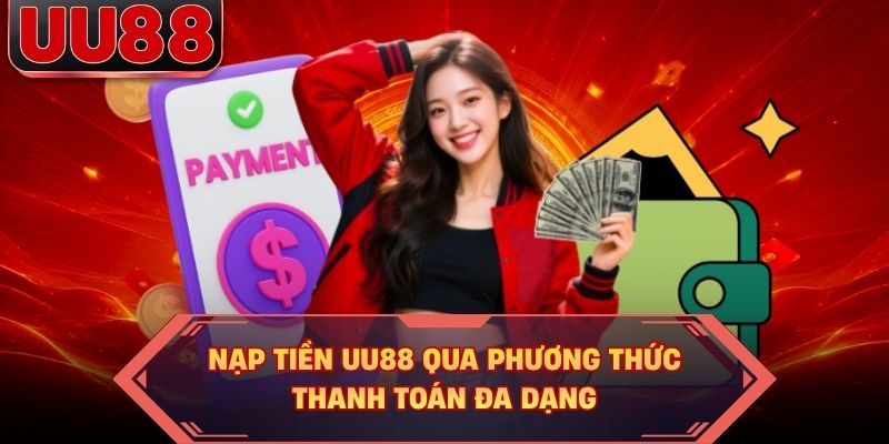 Nạp tiền UU88 qua phương thức thanh toán đa dạng Nạp tiền UU88 qua phương thức thanh toán đa dạng