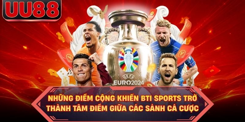 Những điểm cộng khiến BTI SPORTS trở thành tâm điểm giữa các sảnh cá cược Những điểm cộng khiến BTI SPORTS trở thành tâm điểm giữa các sảnh cá cược
