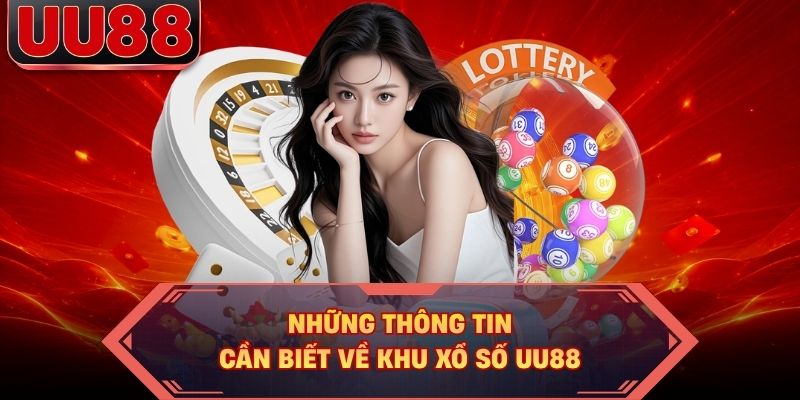 Những thông tin cần biết về khu xổ số UU88 Những thông tin cần biết về khu xổ số UU88
