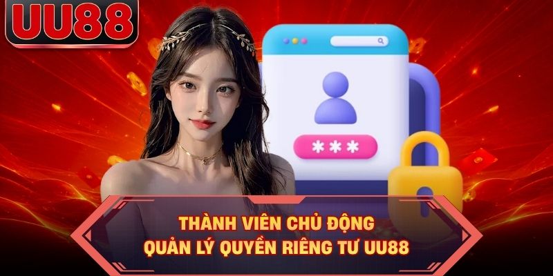 Thành viên chủ động quản lý quyền riêng tư UU88 Thành viên chủ động quản lý quyền riêng tư UU88