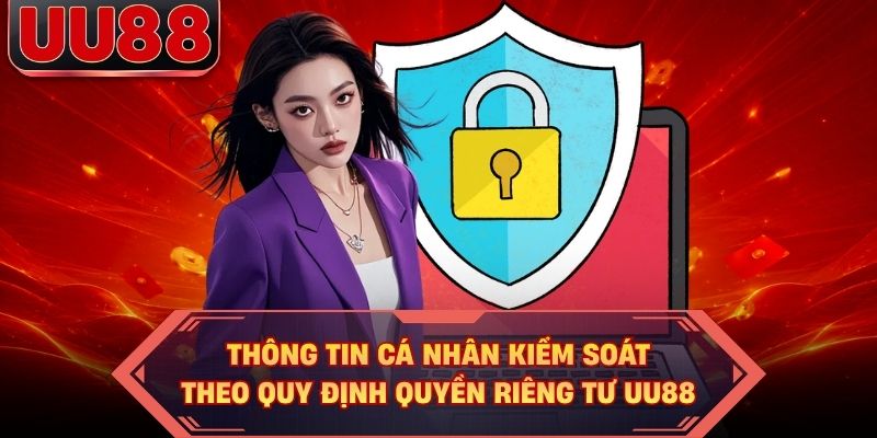 Thông tin cá nhân kiểm soát theo quy định quyền riêng tư UU88 Thông tin cá nhân kiểm soát theo quy định quyền riêng tư UU88