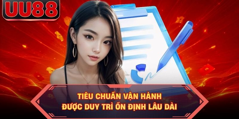 Tiêu chuẩn vận hành được duy trì ổn định lâu dài